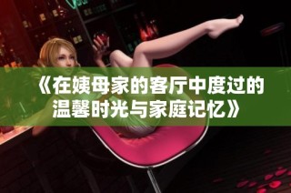 《在姨母家的客廳中度過的溫馨時光與家庭記憶》